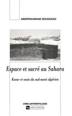 Espace et sacré au Sahara, Ksour et oasis du sud-ouest algérien