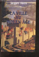 La Ville au Moyen Age, paysages, pouvoirs et conflits