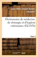 Dictionnaire de médecine, de chirurgie et d'hygiène vétérinaires. Tome 3