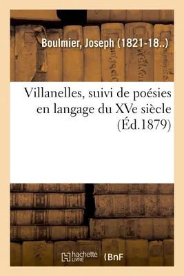 Villanelles, suivi de poésies en langage du XVe siècle, et précédées d'une notice historique et critique sur la villanelle, avec une villanelle technique