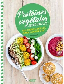 Protéines végétales super faciles, Pois chiches, lentilles, quinoa, sarrasin & Cie