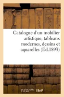 Catalogue d'un mobilier artistique, époques et styles XVIe et XVIIIe siècles, tableaux modernes