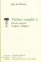 Théâtre complet - Tome II: Hercule mourant. Antigone. Iphigénie
