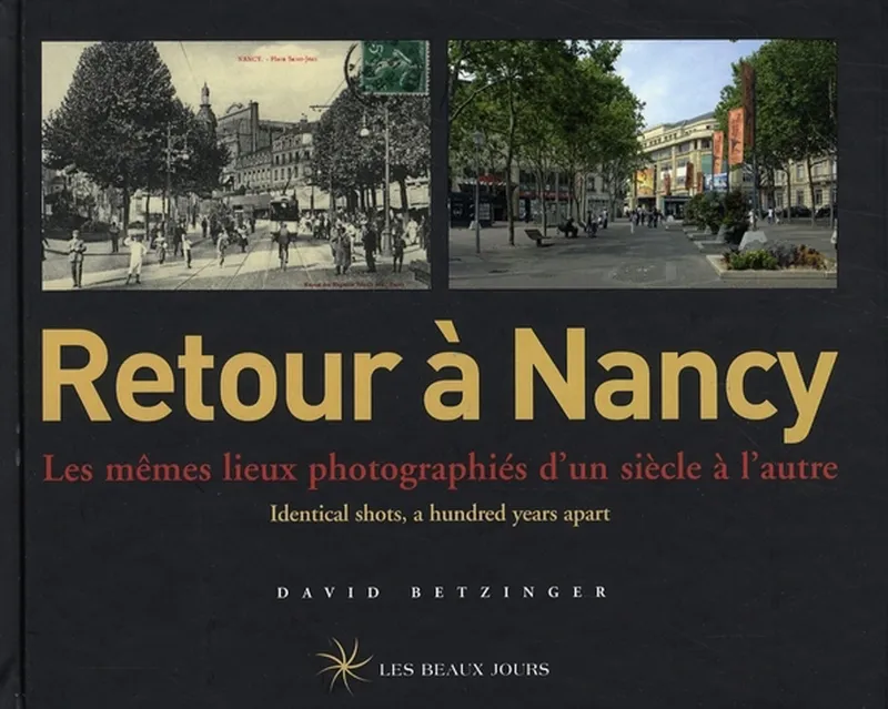 Livres Loisirs Voyage Guide de voyage RETOUR A NANCY, les mêmes lieux photographiés d'un siècle à l'autre David Betzinger