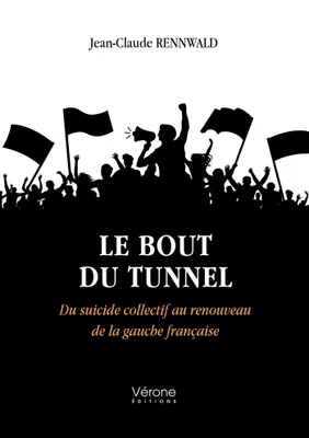 Le bout du tunnel - Du suicide collectif au renouveau de la gauche française
