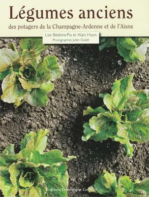 Legumes anciens des potagers de la champagne-ardenne et de l'aisne, culture, histoire, recettes d'hier et d'aujourd'hui