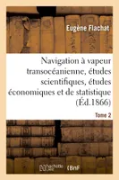 Navigation à vapeur transocéanienne, études scientifiques, études économiques et de statistique, Tome 2