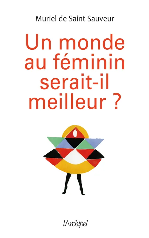 Livres Sciences Humaines et Sociales Actualités Un monde au féminin serait-il meilleur ? Muriel de Saint-Sauveur