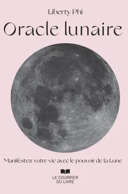 Oracle lunaire - Manifestez votre vie avec le pouvoir de la Lune