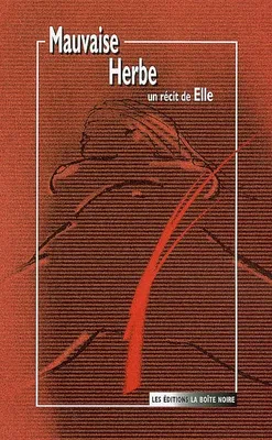 Mauvaise Herbe - Un récit de Elle - Suivit de dix textes de Elle (récit autobiographique)