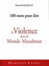 100 mots pour dire. La violence dans le Monde Musulman