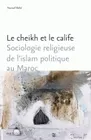 Le cheikh et le calife, Sociologie religieuse de l'islam politique au Maroc
