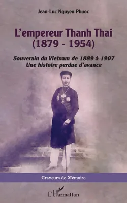 L'empereur Thanh Thai (1879-1954), Souverain du Vietnam de 1889 à 1907 - Une histoire perdue d'avance