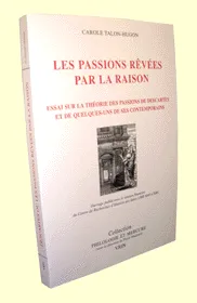 Les passions rêvées par la raison, Essai sur la théorie des passions de Descartes et de quelques-uns de ses contemporains