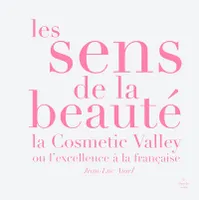 Les sens de la beauté, la Cosmetic Valley ou l'excellence à la française