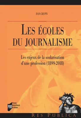 Les écoles du journalisme, Les enjeux de la scolarisation d’une profession (1899-2018)