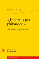 « Je ne suis pas philosophe », Montaigne et la philosophie