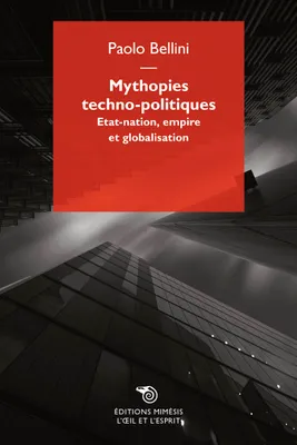 Mythopies Techno-Politiques Etat-Nation, Empire Et Globalisation