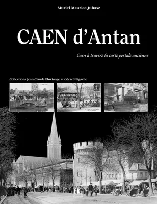 CAEN D'ANTAN, Caen à travers la carte postale ancienne