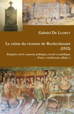 Le crime du vicomte de Rochechouart (1512), Enquête sur le contexte politique, social et juridique d'une « ténébreuse affaire »