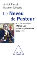 Savant et globe-trotter / la vie aventureuse du neveu de Pasteur, Adrien Loir (1862-1941), ou la vie Aventureuse d'Adrien Loir, savant et globe-trotter (1862-1941)