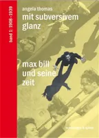 Max Bill und seine Zeit. Band 1: 1908-1939 Mit subversivem Glanz /allemand