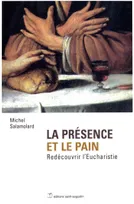 LA PRESENCE ET LE PAIN - REDECOUVRIR L'EUCHARISTIE, redécouvrir l'eucharistie