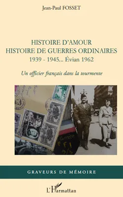 Histoire d'amour. Histoire de guerres ordinaires. 1939-1945...Evian 1962, Un officier français dans la tourmente