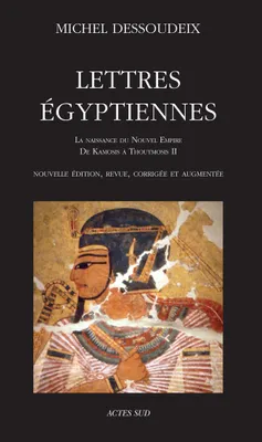 1, Lettres égyptiennes, La naissance du Nouvel Empire - De Kamosis à Thoutmosis II