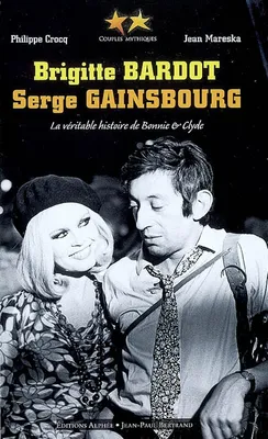 Brigitte bardot / Serge Gainsbourg. La véritable histoire de Bonnie and Clyde