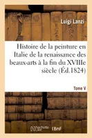 Histoire de la peinture en Italie de la renaissance des beaux-arts à la fin du XVIIIe. Tome V