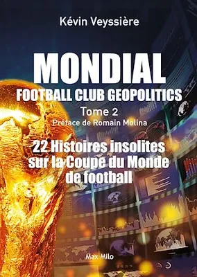 Football Club Geopolitics. Tome 2 : Mondial, 22 histoires insolites sur la coupe du monde de football
 - Essais - documents