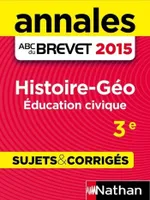 Annales ABC du BREVET 2015 Histoire - Géographie - Education civique 3e