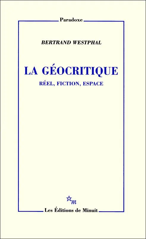 La Géocritique, Réel, fiction, espace Bertrand Westphal