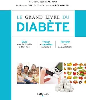 Le grand livre du diabète, Vivre avec le diabète à tout âge - Traiter et surveiller la maladie - Prévenir les complications