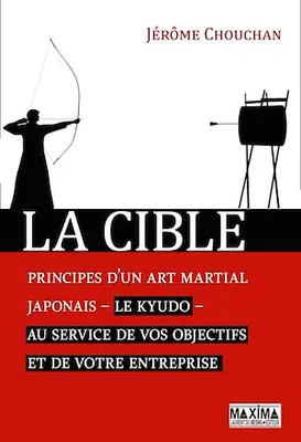 La cible, Principes d'un art martial japonais, le kyudo, au service de vos objectifs et de votre entreprise