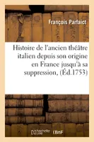 Histoire de l'ancien théâtre italien depuis son origine en France jusqu'à sa suppression, (Éd.1753)