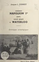 Comment Napoléon 1er, guéri, aurait gagné à Waterloo, Critique stratégique