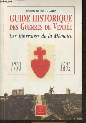 Guide historique des guerres de Vendée- Les itinéraires de la mémoire- 1793/1832, les itinéraires de la mémoire