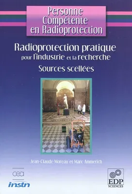 Personne Compétente en Radioprotection : Radioprotection pratique pour l'industrie et la recherche - Sources Scellées, sources scellées
