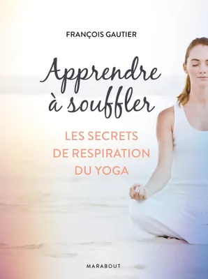 Apprendre a souffler, Les secrets de respiration du yoga