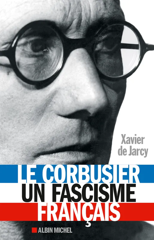 Le Corbusier, un fascisme français Xavier de Jarcy