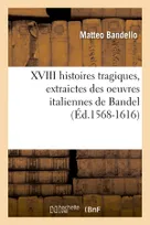 XVIII histoires tragiques , extraictes des oeuvres italiennes de Bandel (Éd.1568-1616)