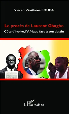 Le procès de Laurent Gbagbo, Côte d'Ivoire, l'Afrique face à son destin