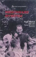 Missionnaire intrépide, Paul seitz, 1906-1984