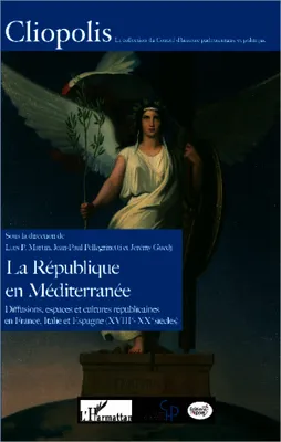 La République en Méditerranée, Diffusions, espaces et cultures républicaines en France, Italie et Espagne (XVIIIe-XXe siècles)