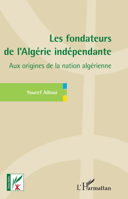 Livres Histoire et Géographie Histoire Histoire générale Les fondateurs de l'Algérie indépendante, Aux origines de la nation algérienne Youcef Allioui