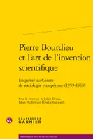 Pierre Bourdieu et l'art de l'invention scientifique, Enquêter au centre de sociologie européenne, 1959-1969