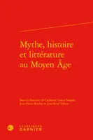 Mythe, histoire et littérature au Moyen âge