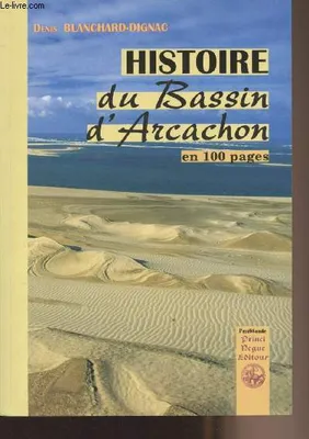 Histoire du Bassin d'Arcachon en 100 pages, en 100 pages